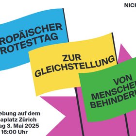 Grafik mit drei verschieden Farbigen Flaggen, auf denen der Text "Europäischer Protesttag zur Gleichstellung von Menschen mit Behinderungen steht. Auf dem weissen Hintergrund steht weiterer Text: Nicht über uns - ohne uns! Kundgebung auf dem Helvetiaplatz Zürich, Samstag 3. Mai 2025, 14:00 - 16:00 Uhr
