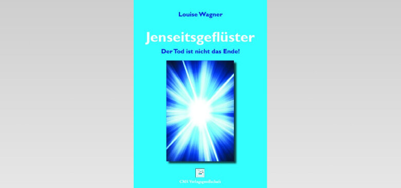 Jenseitsgeflüster Louise Wagner Cover des Buches "Jenseitsgeflüster". Es ist hellblau, mit einem Bild eines weiss strahlenden Lichts in der Mitte.