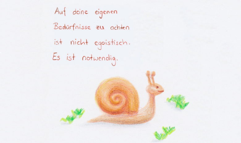 Farbstiftzeichnung einer Schnecke. Darüber steht ein Spruch: Auf deine eigenen Bedürfnisse zu achten ist nicht egoistisch. Es ist notwendig.