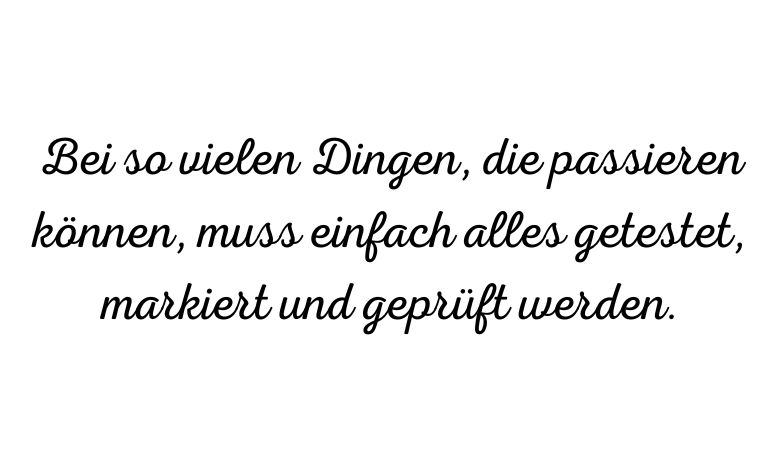 "Bei so vielen Dingen, die passieren können, muss einfach alles getestet, markiert und geprüft werden."